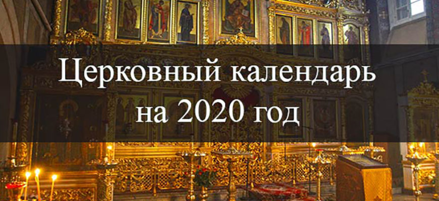ЦЕРКОВНЫЙ ПРАВОСЛАВНЫЙ КАЛЕНДАРЬ НА 2020 ГОД